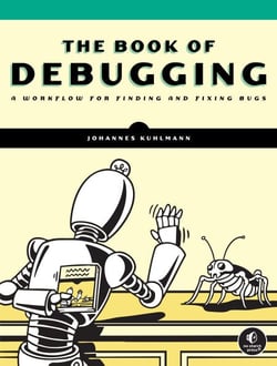 The Book of Debugging - A Workflow for Finding and Fixing Bugs