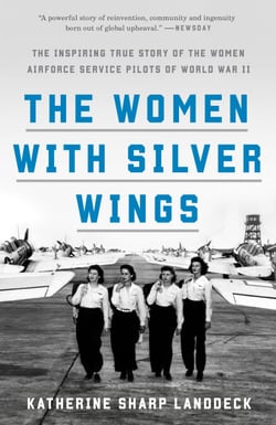 The Women with Silver Wings - The Inspiring True Story of the Women Airforce Service Pilots of World War II