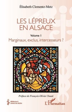 Les lépreux en Alsace - Marginaux, exclus, intercesseurs ?