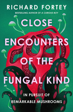 Close Encounters of the Fungal Kind - In Pursuit of Remarkable Mushrooms
