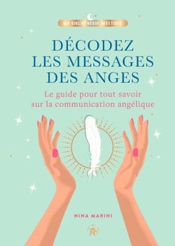 Décodez les messages des anges - Le guide pour tout savoir sur la communication angélique