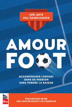 Amour foot - Accompagner l'enfant dans sa passion sans perdre la raison