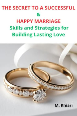 THE SECRET TO  A SUCCESSFUL AND HAPPY MARRIAGE :  Skills and Strategies for Building Lasting Love