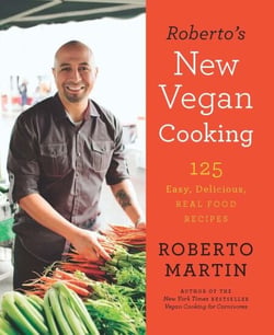 Roberto's New Vegan Cooking - 125 Easy, Delicious, Real Food Recipes