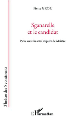 Sganarelle et le candidat - Pièce en trois actes inspirée de Molière