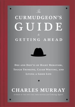 The Curmudgeon's Guide to Getting Ahead - Dos and Don'ts of Right Behavior, Tough Thinking, Clear Writing, and Living a Good Life