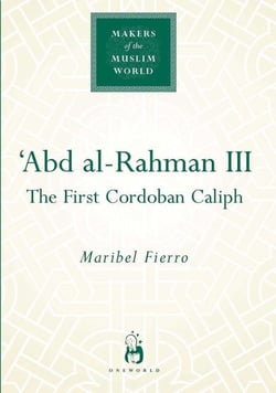 'Abd al-Rahman III - The First Cordoban Caliph