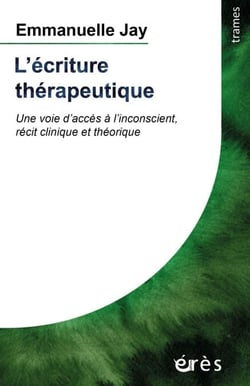 L'écriture thérapeutique - Une voie d'accès à l'inconscient, récit clinique et théorique