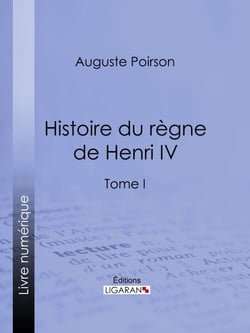Histoire du règne de Henri IV - Tome I