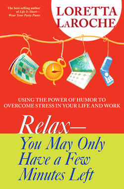 RELAX - You May Only Have a Few Minutes Left - Using the Power of Humor to Overcome Stress in Your Life and Work