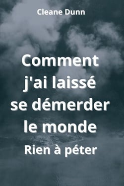 Comment j'ai laissé se démerder le monde - Rien à péter