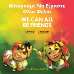 We Can All Be Friends (Greek-English) - Language Lizard Bilingual Living in Harmony Series