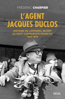 L'Agent Jacques Duclos. Histoire de l'appareil secret du Parti communiste français (1920-1975) - Histoire de l’appareil secret du Parti communiste français (1920-1975)