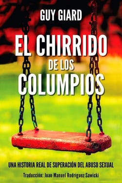 EL CHIRRIDO DE LOS COLUMPIOS, De la supervivencia a la plenitud, Una historia real de superación del abuso sexual. (Spanish Edition) - Guy Giard Love's Healing Journey, #2