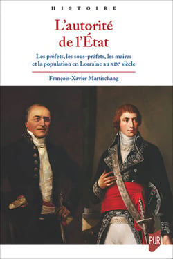 L’autorité de l’État - Les préfets, les sous-préfets, les maires et la population en Lorraine au xixe siècle