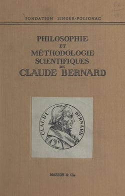 Colloque de la Fondation Singer-Polignac (1). Philosophie et méthodologie scientifiques de Claude Bernard - Organisé pour la célébration du centenaire de la publication de "L'introduction à l'étude de la médecine expérimentale" de Claude Bernard (1965)...