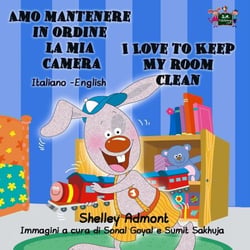 Amo mantenere in ordine la mia camera I Love to Keep My Room Clean - Italian English Bilingual Collection