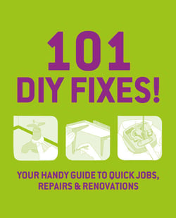 101 DIY Fixes! - Your guide to quick jobs, repairs and renovations
