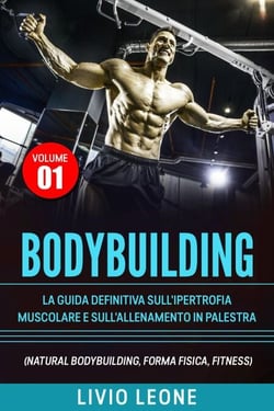 Bodybuilding: Tutti i segreti per l’aumento della  massa muscolare. La guida definitiva sull’ipertrofia muscolare e sull’allenamento in palestra. (Natural bodybuilding, forma fisica, schede). Volume 1
