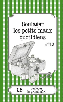 Soulager les petits maux quotidiens - 25 remèdes de grand-mère