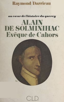 Au cœur de l'histoire du Quercy : Alain de Solminihac, évêque de Cahors (1593-1659) - La sainteté d'un pasteur d'âmes, au lendemain du Concile de Trente