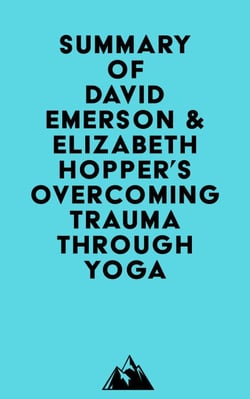 Summary of David Emerson &amp; Elizabeth Hopper 's Overcoming Trauma through Yoga