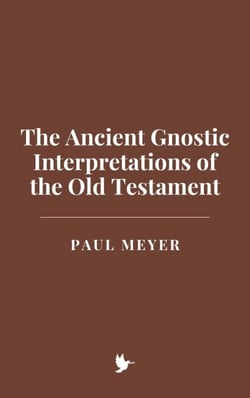 The Ancient Gnostic Interpretations of the Old Testament