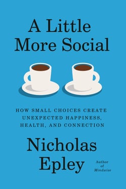 A Little More Social - How Small Choices Create Unexpected Happiness, Health, and Connection