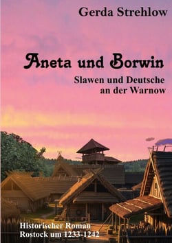 Aneta und Borwin - Slawen und Deutsche an der Warnow (Historischer Roman Rostock um 1233-1242)