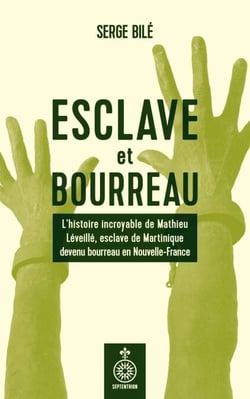 Esclave et bourreau - l'histoire incroyable de Mathieu Léveillé, esclave de Martinique devenu bourreau en Nouvelle-France