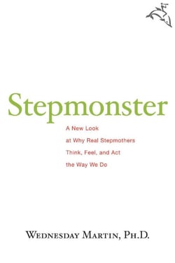 Stepmonster - A New Look at Why Real Stepmothers Think, Feel, and Act the Way We Do