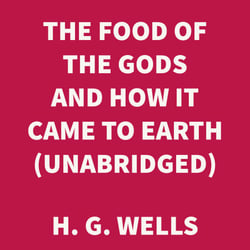 The Food of the Gods and How it Came to Earth (UNABRIDGED)