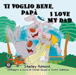 Ti voglio bene, papà I Love My Dad (Bilingual Italian Kids Book) - Italian English Bilingual Collection