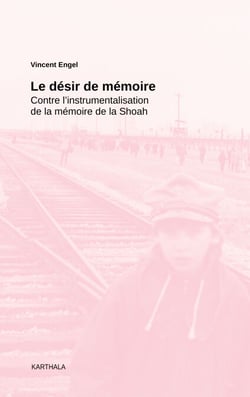 Le désir de mémoire - Contre l'instrumentalisation de la mémoire de la Shoah