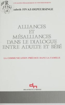 Alliances et mésalliances dans le dialogue entre adulte et bébé - La communication précoce dans la famille