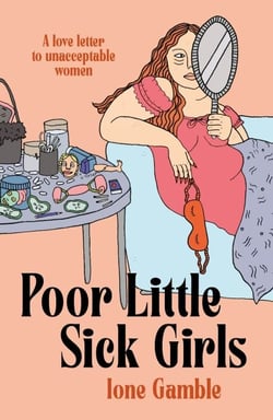 Poor Little Sick Girls - A love letter to unacceptable women