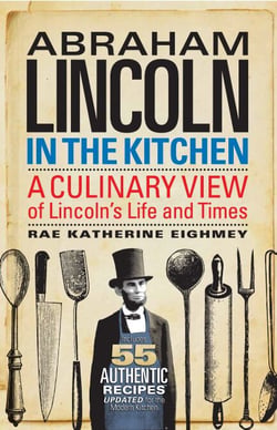 Abraham Lincoln in the Kitchen - A Culinary View of Lincoln's Life and Times