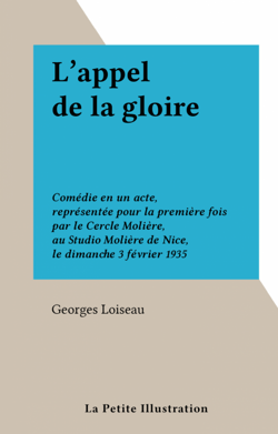 L'appel de la gloire - Comédie en un acte, représentée pour la première fois par le Cercle Molière, au Studio Molière de Nice, le dimanche 3 février 1935