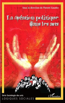 La création politique dans les arts (Tome 1) - L'art, le politique et la création