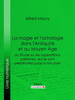 La magie et l'astrologie dans l'Antiquité et au Moyen Age - ou Etude sur les superstitions païennes, qui se sont perpétuées jusqu'à nos jours