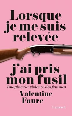Lorsque je me suis relevée j'ai pris mon fusil - Imaginer la violence des femmes