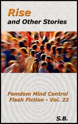 Rise and Other Stories - Femdom Mind Control Flash Fiction, #22