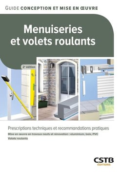 Menuiseries et volets roulants - Prescriptions techniques et recommandations pratiques - Mise en œuvre en travaux neufs et rénovation : aluminium, bois, PVC - Volets roulants