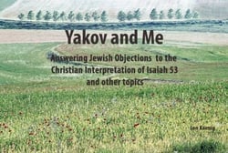 Yakov and Me — Answering Jewish Objections to the Christian Interpretation of Isaiah 53 and Other Topics