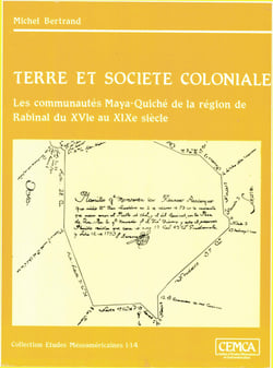 Terre et société coloniale - Les communautés Maya-Quiché de la région de Rabinal du XVIe au XIXe siècle