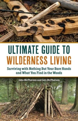 The Ultimate Guide to Wilderness Living - Surviving with Nothing But Your Bare Hands and What You Find in the Woods
