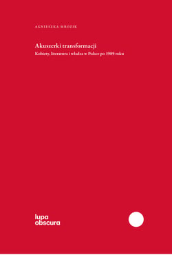 Akuszerki transformacji - Kobiety, literatura i władza w Polsce po 1989 roku