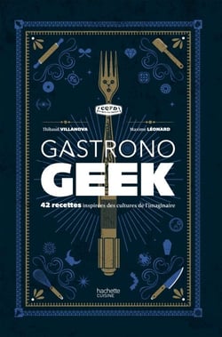 Gastronogeek - 42 recettes inspirées des cultures de l'imaginaire