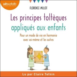Les Principes toltèques appliqués aux enfants - Pour un mode de vie en harmonie avec soi-même et les autres