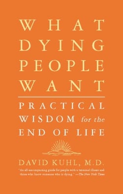 What Dying People Want - Practical Wisdom For The End Of Life